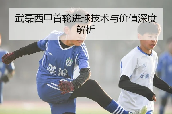 武磊西甲首轮进球技术与价值深度解析